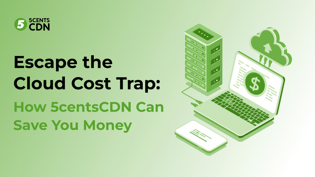 Escape the Cloud Cost Trap: How 5centsCDN Can Save You Money