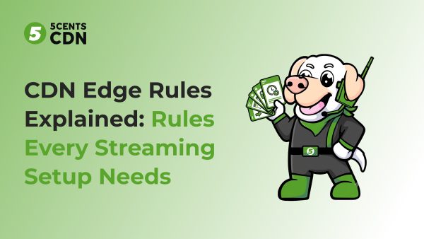 CDN Edge Rules Explained: Rules Every Streaming Setup Needs